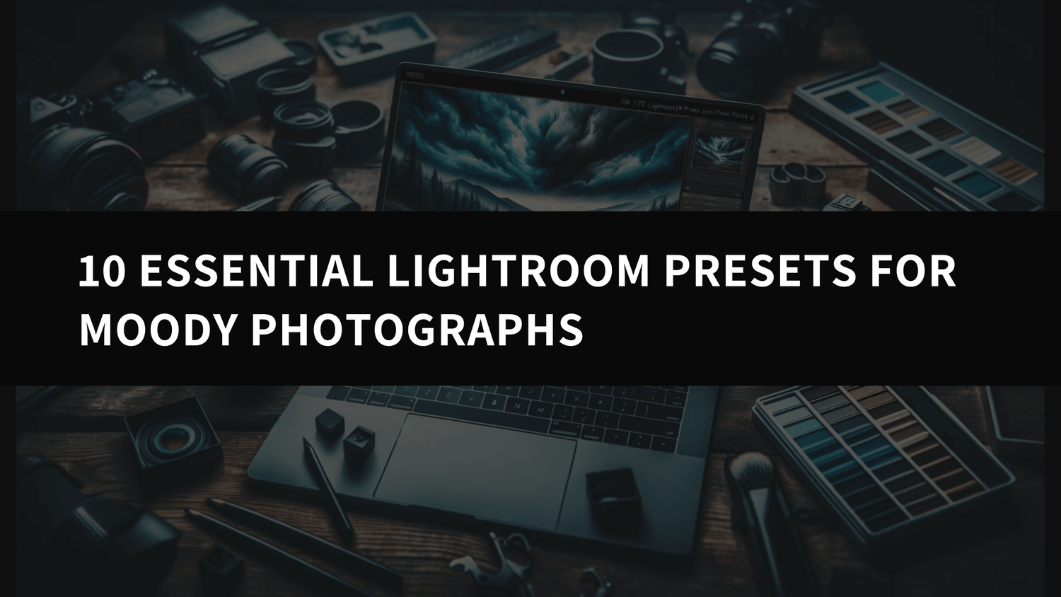 10 Essential Lightroom Presets for Capturing Dramatic and Moody Photographs - AAA Presets