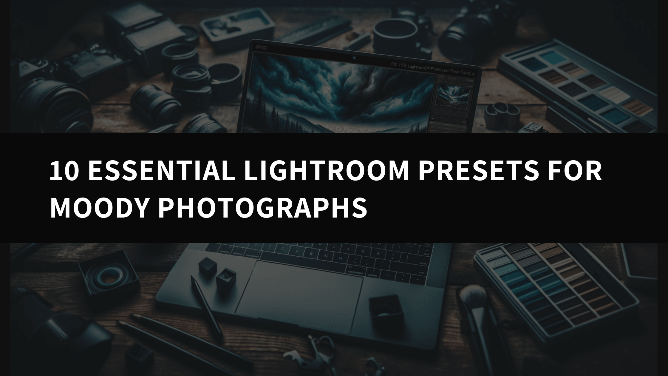 10 Essential Lightroom Presets for Capturing Dramatic and Moody Photographs - AAA Presets