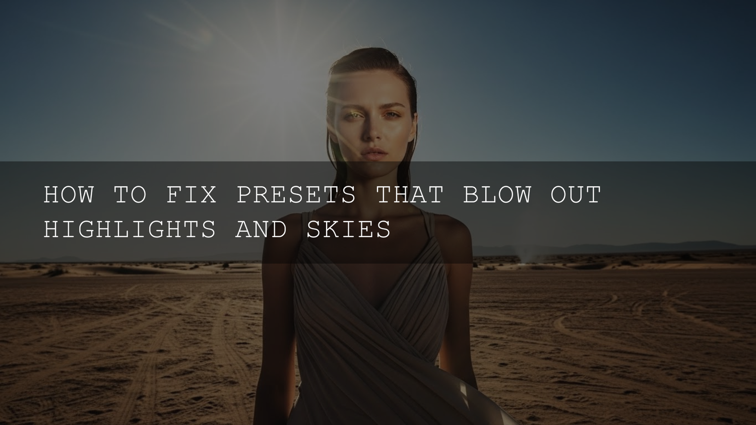 Taming the Brightness Beast: How to Conquer Blown-Out Highlights and Skies with Your Presets