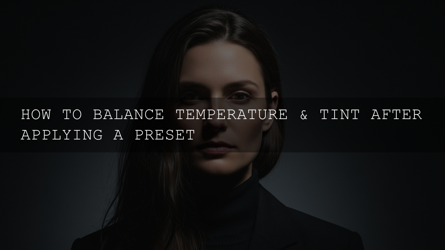 Mastering Your Photos: How to Balance Temperature & Tint After Applying a Preset
