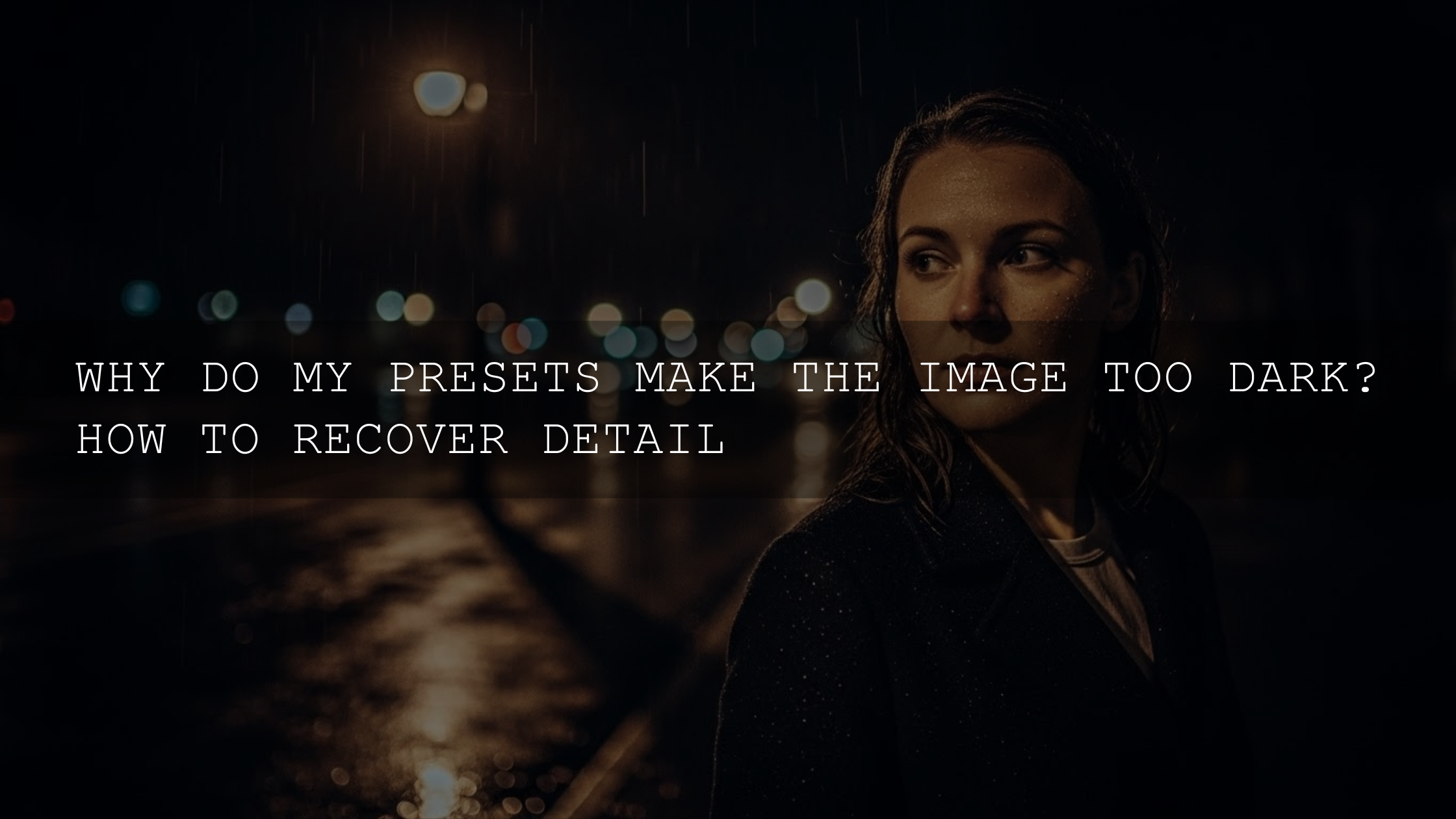 Why Are My Presets Making My Photos Too Dark? Mastering the Art of Detail Recovery in 2026