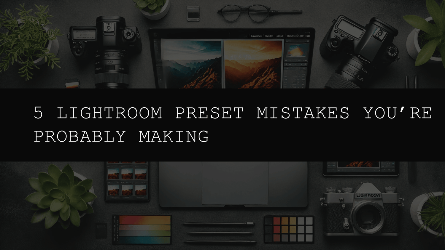 5 Lightroom Preset Mistakes You’re Probably Making (And How to Fix Them)