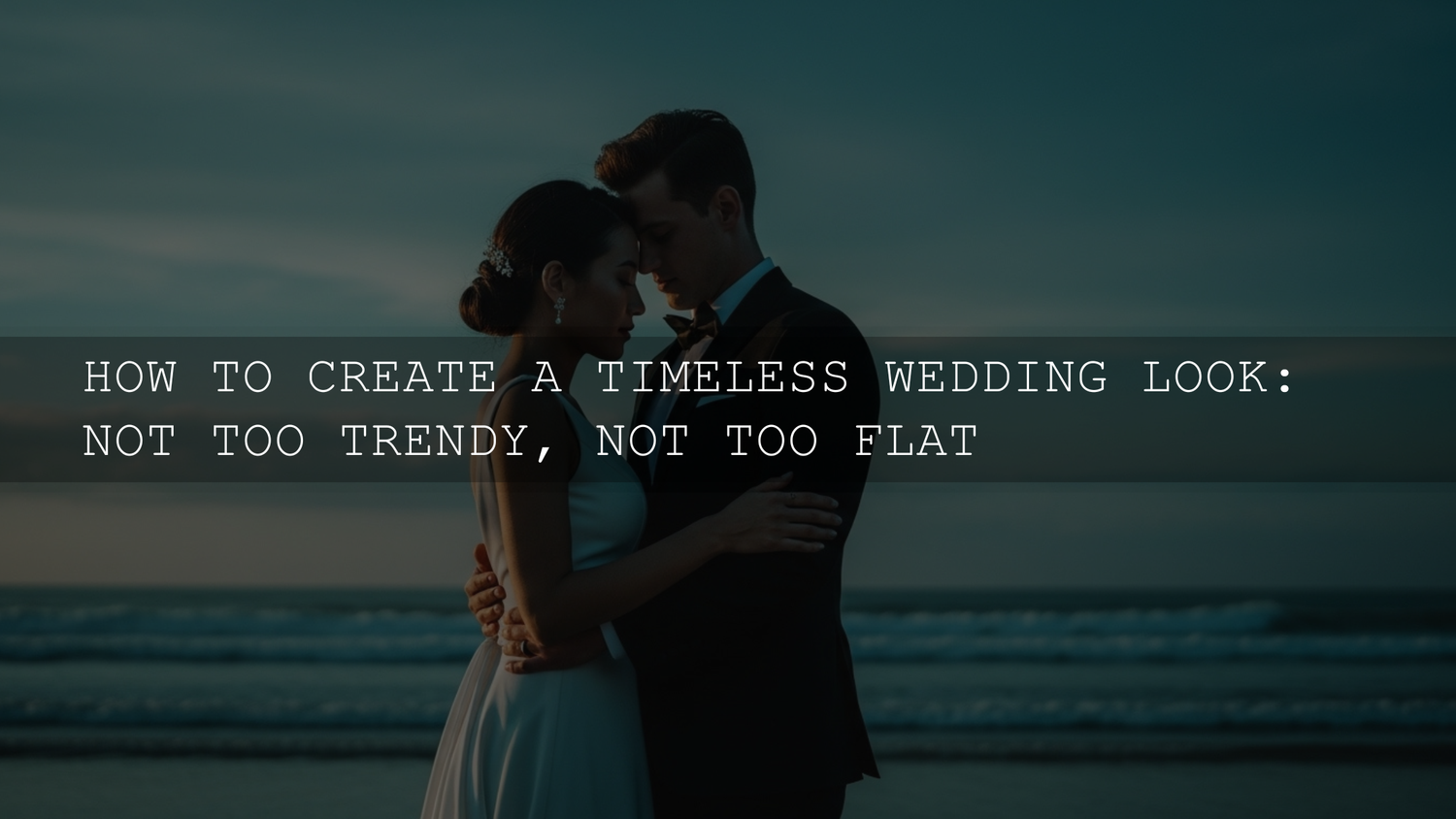Crafting Your Everlasting Wedding Style: The Perfect Balance of Timeless and Trendy