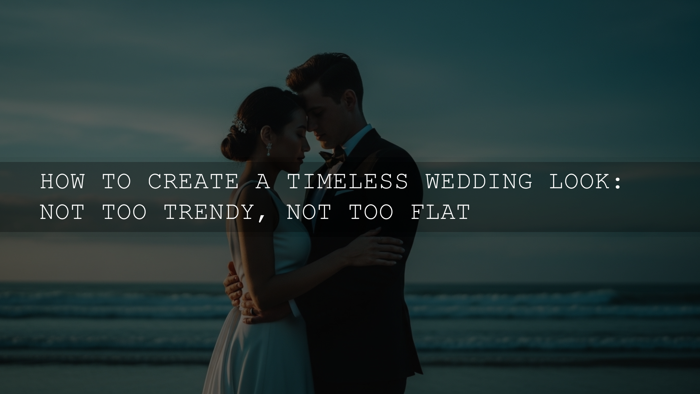 Crafting Your Everlasting Wedding Style: The Perfect Balance of Timeless and Trendy - AAA Presets