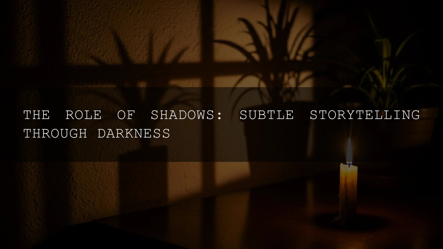 The Role of Shadows: Subtle Storytelling Through Darkness - AAA Presets