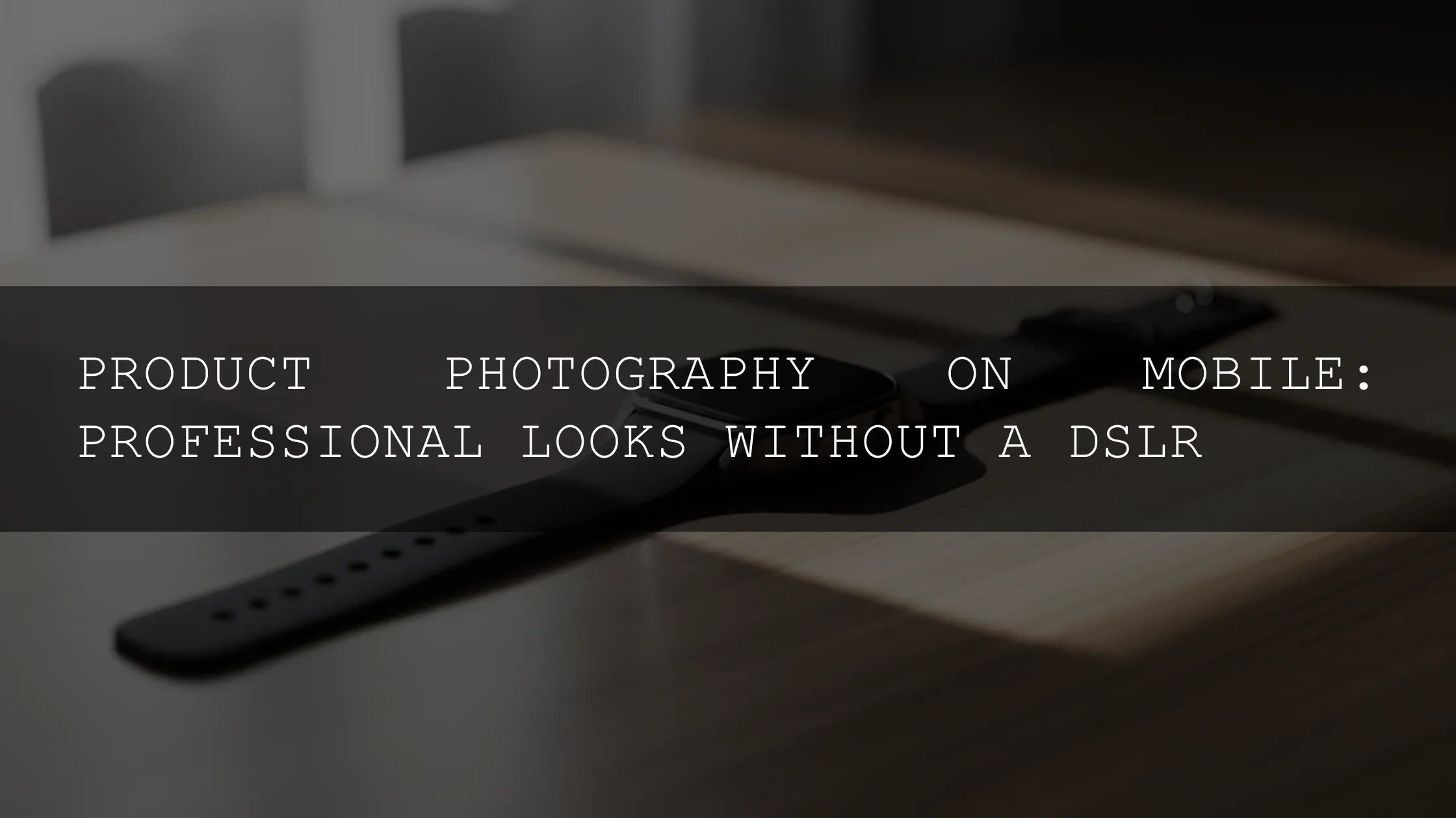 Unleash Your Inner Pro: Mastering Product Photography on Mobile (No DSLR Needed!) - AAA Presets