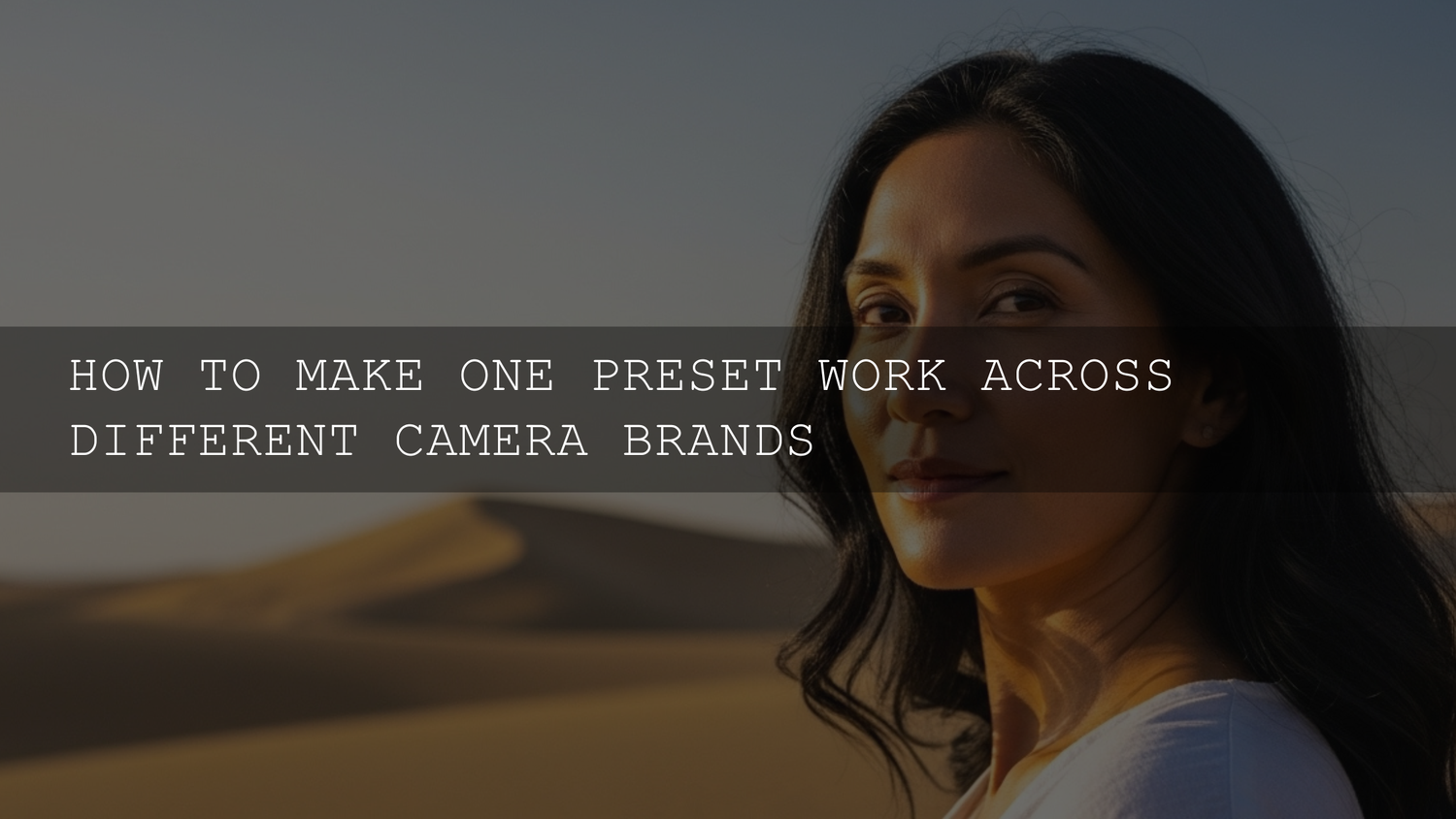 Mastering Your Edits: How to Make One Preset Work Across Different Camera Brands - AAA Presets