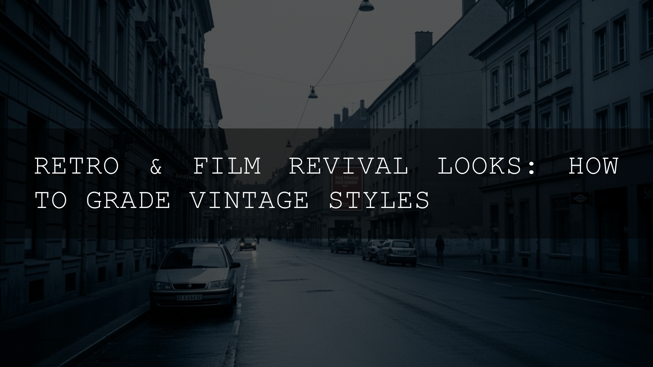 Beyond the Filter: A Comprehensive Guide to Grading Retro & Film Revival Looks - AAA Presets