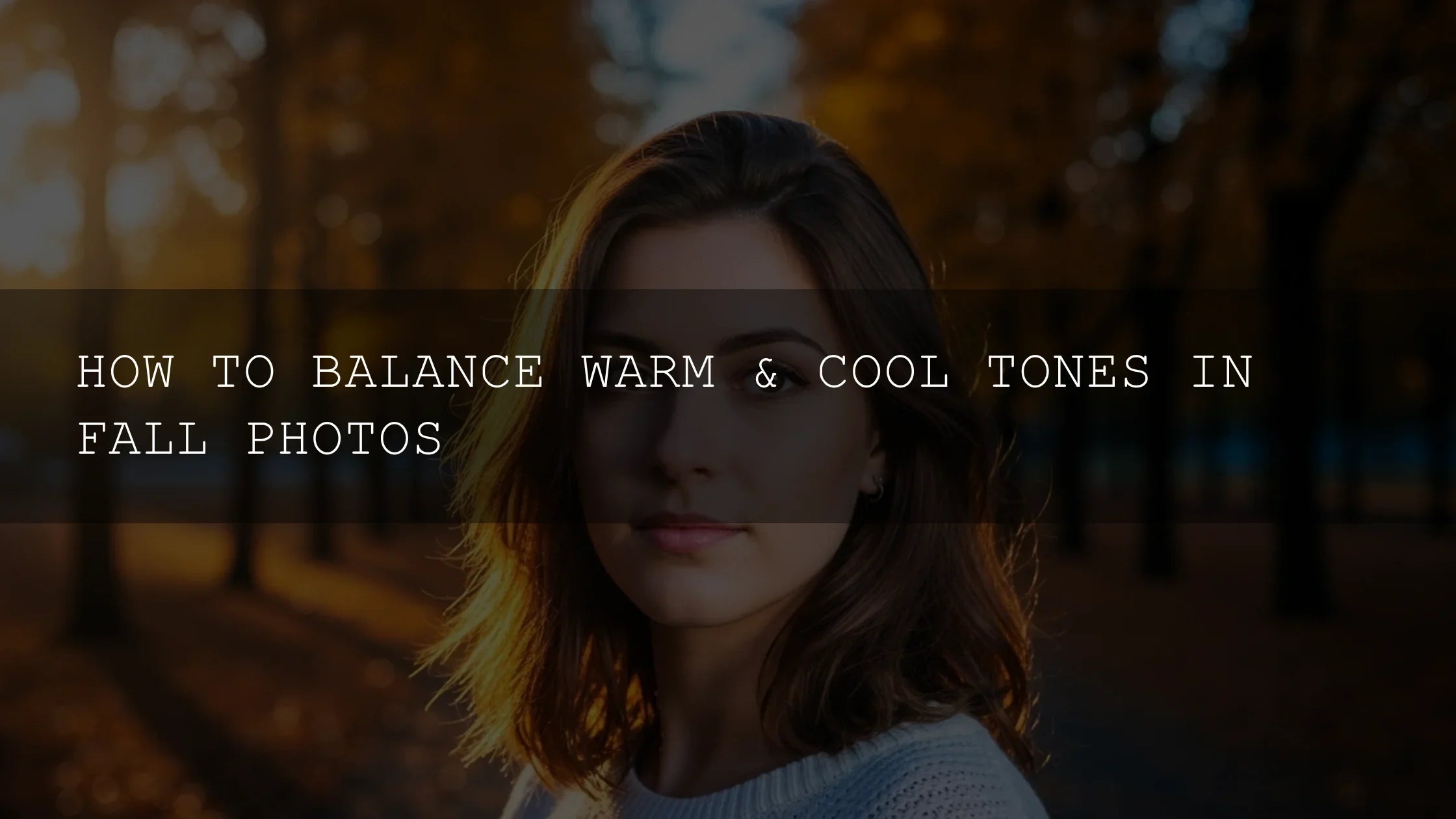 Mastering Fall Photography: How to Balance Warm and Cool Tones Like a Pro - AAA Presets