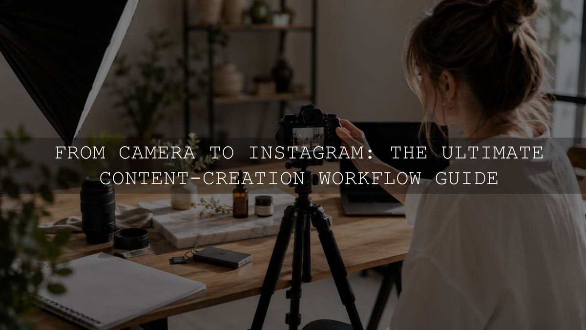 From Camera to Instagram: The Ultimate Content-Creation Workflow Guide