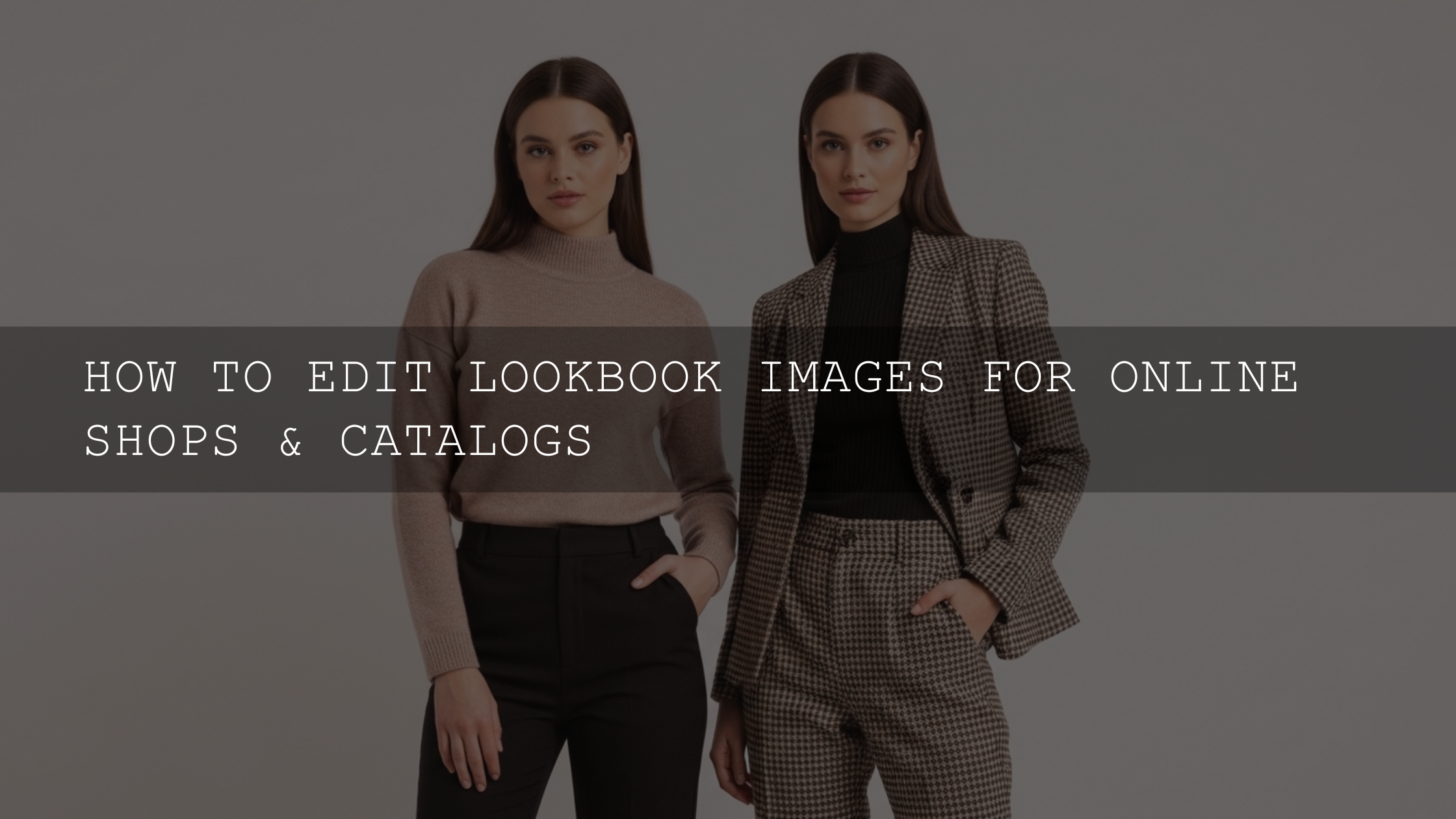 The Ultimate Guide to Polishing Your Lookbook Images for Online Shops and Catalogs in 2026