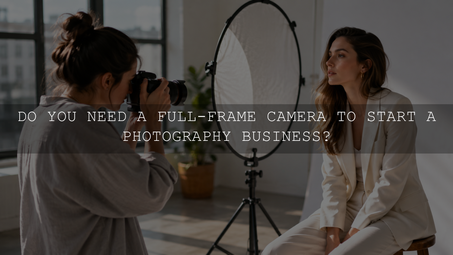 Do You Need a Full-Frame Camera to Start a Photography Business?