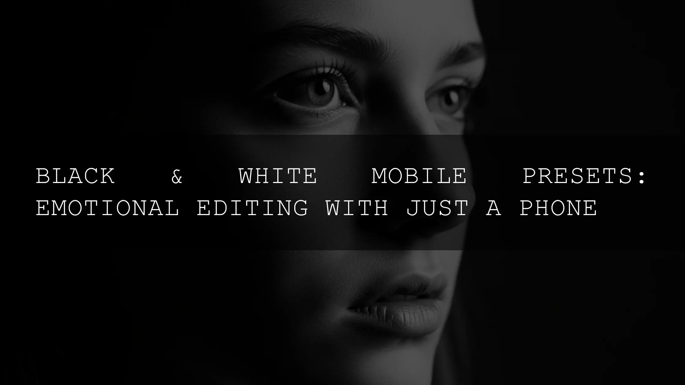 Black & White Mobile Presets: Unlock Emotional Editing with Just Your Phone - AAA Presets