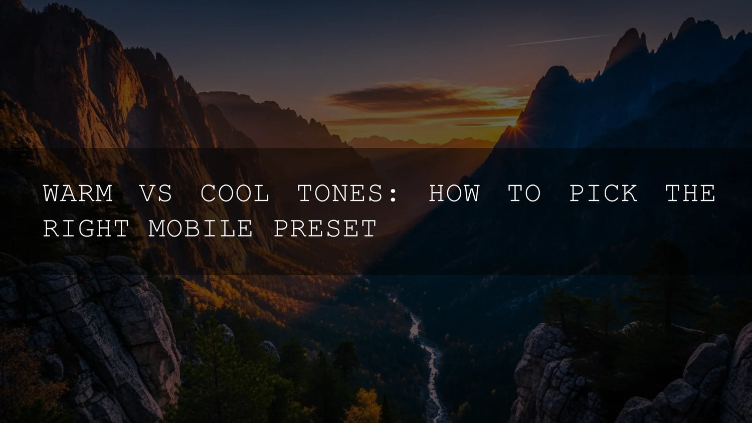 Warm vs Cool Tones: How to Pick the Right Mobile Preset for Your Photos