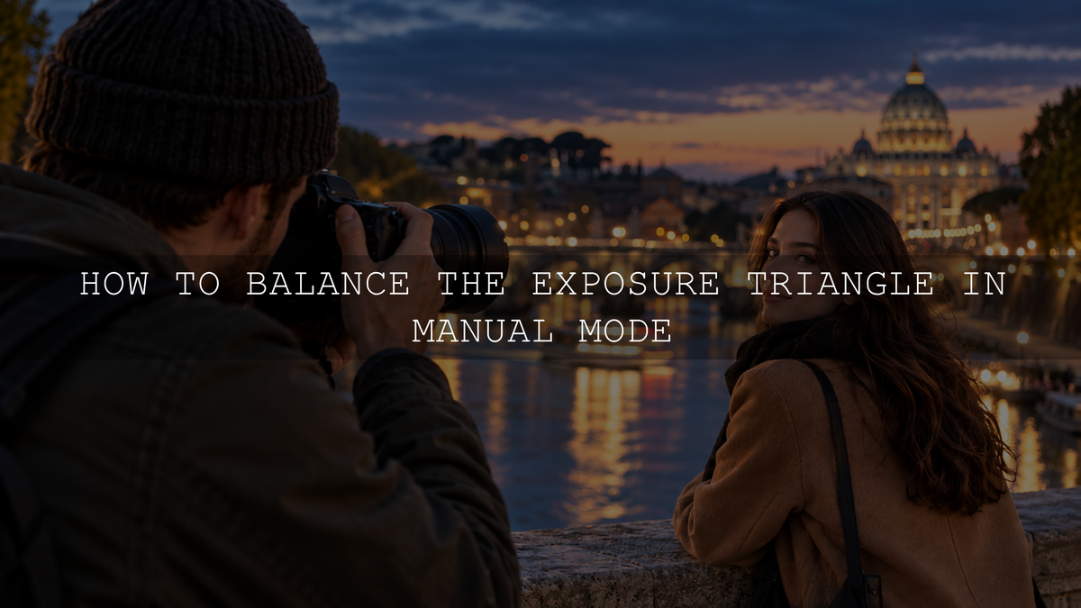 How to Balance the Exposure Triangle in Manual Mode