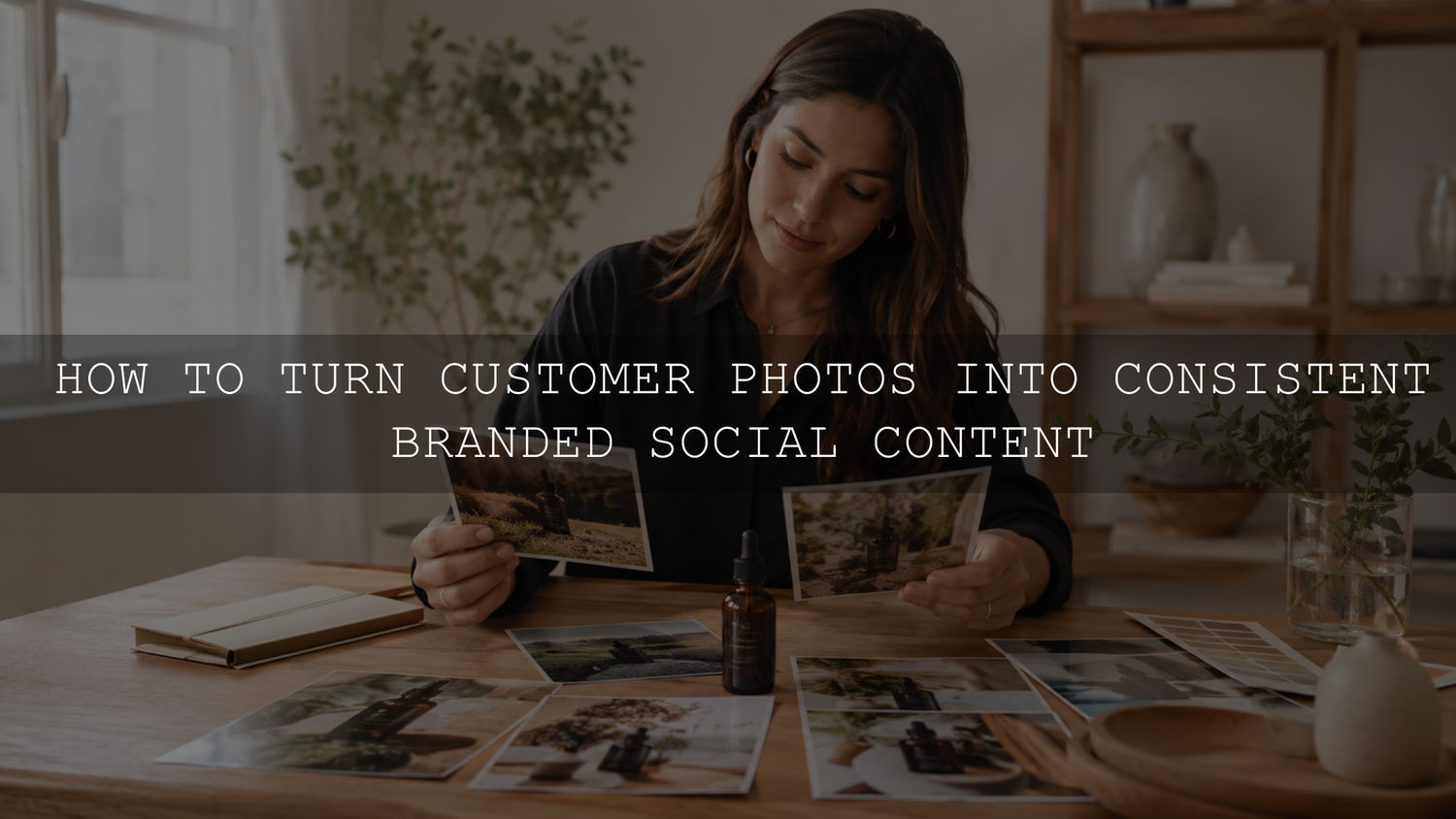 How to Turn Customer Photos into Consistent Branded Social Content