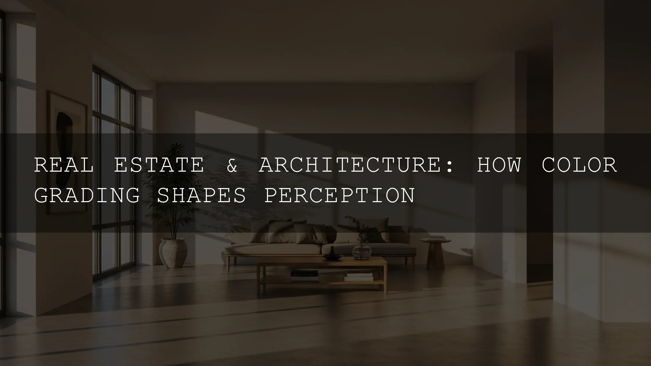 Real Estate & Architecture: How Color Grading Shapes Perception - AAA Presets