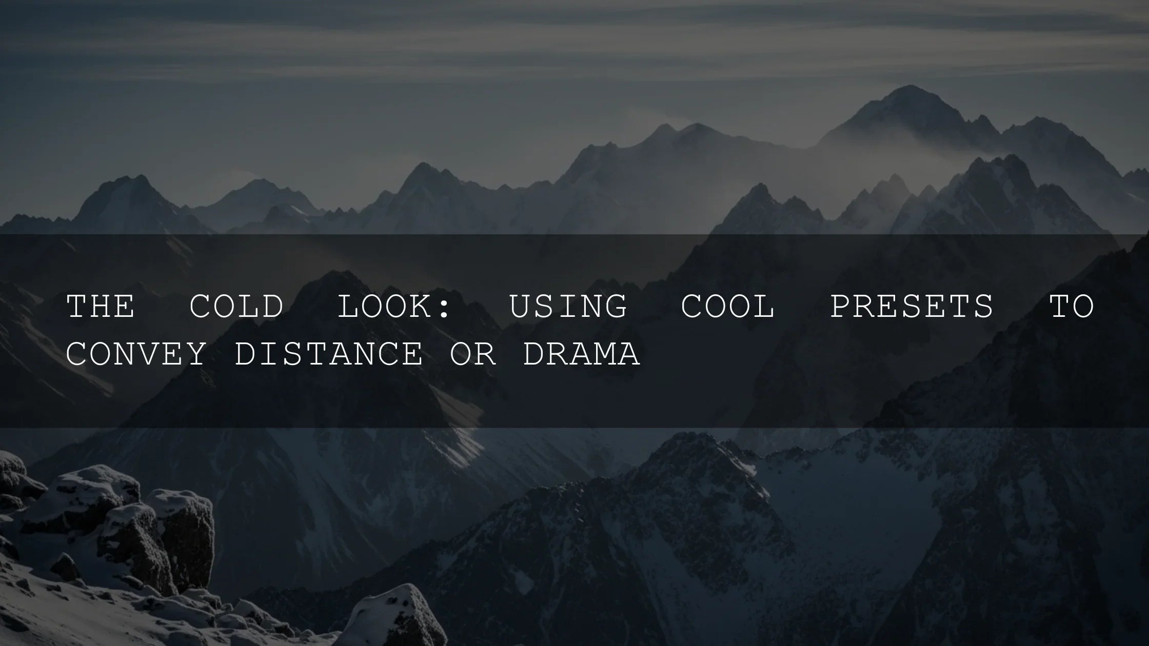 The Cold Look: Using Cool Presets to Convey Distance or Drama - AAA Presets