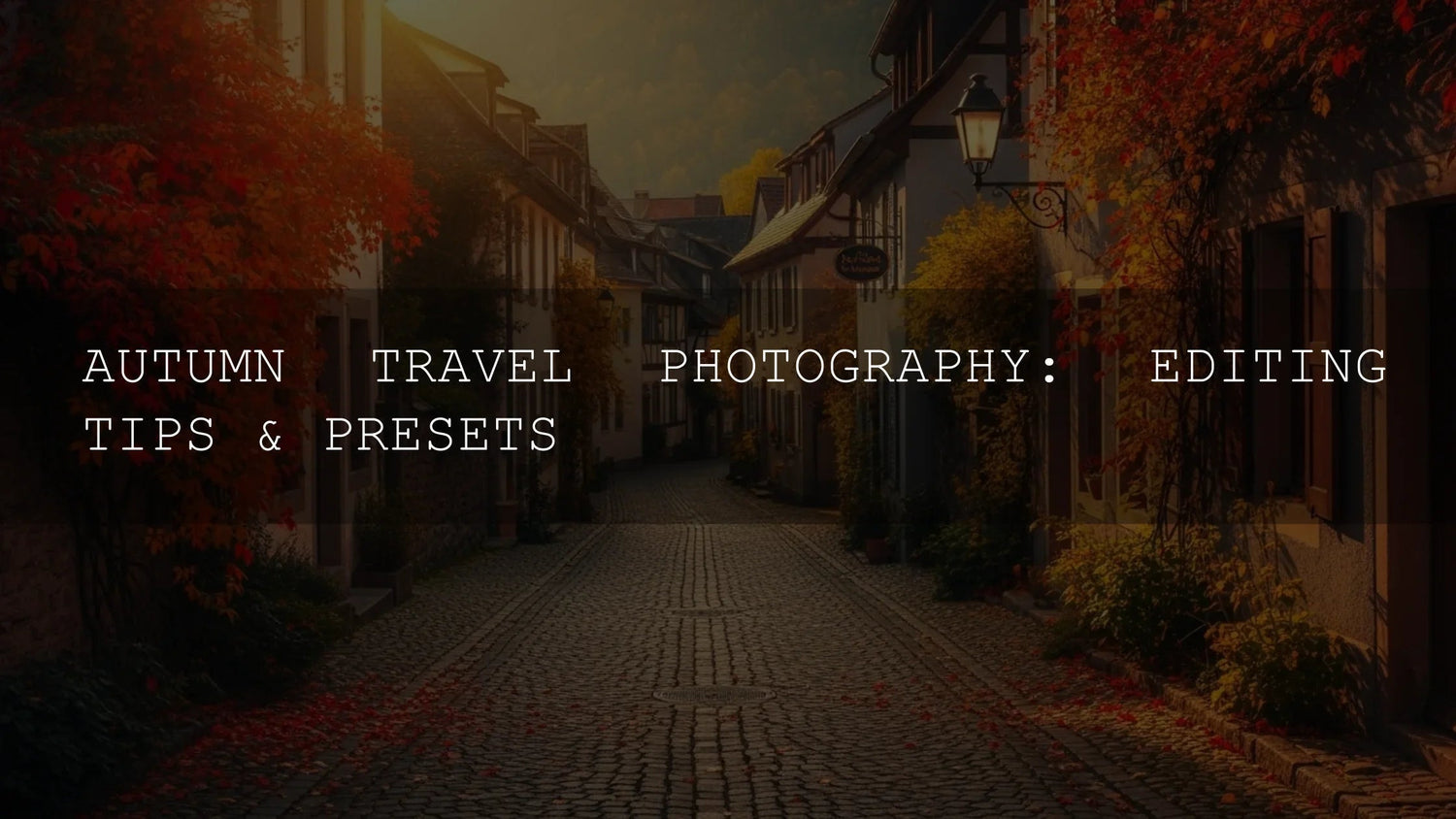 Autumn Travel Photography: Mastering the Editing with Killer Presets - Your Ultimate Guide - AAA Presets