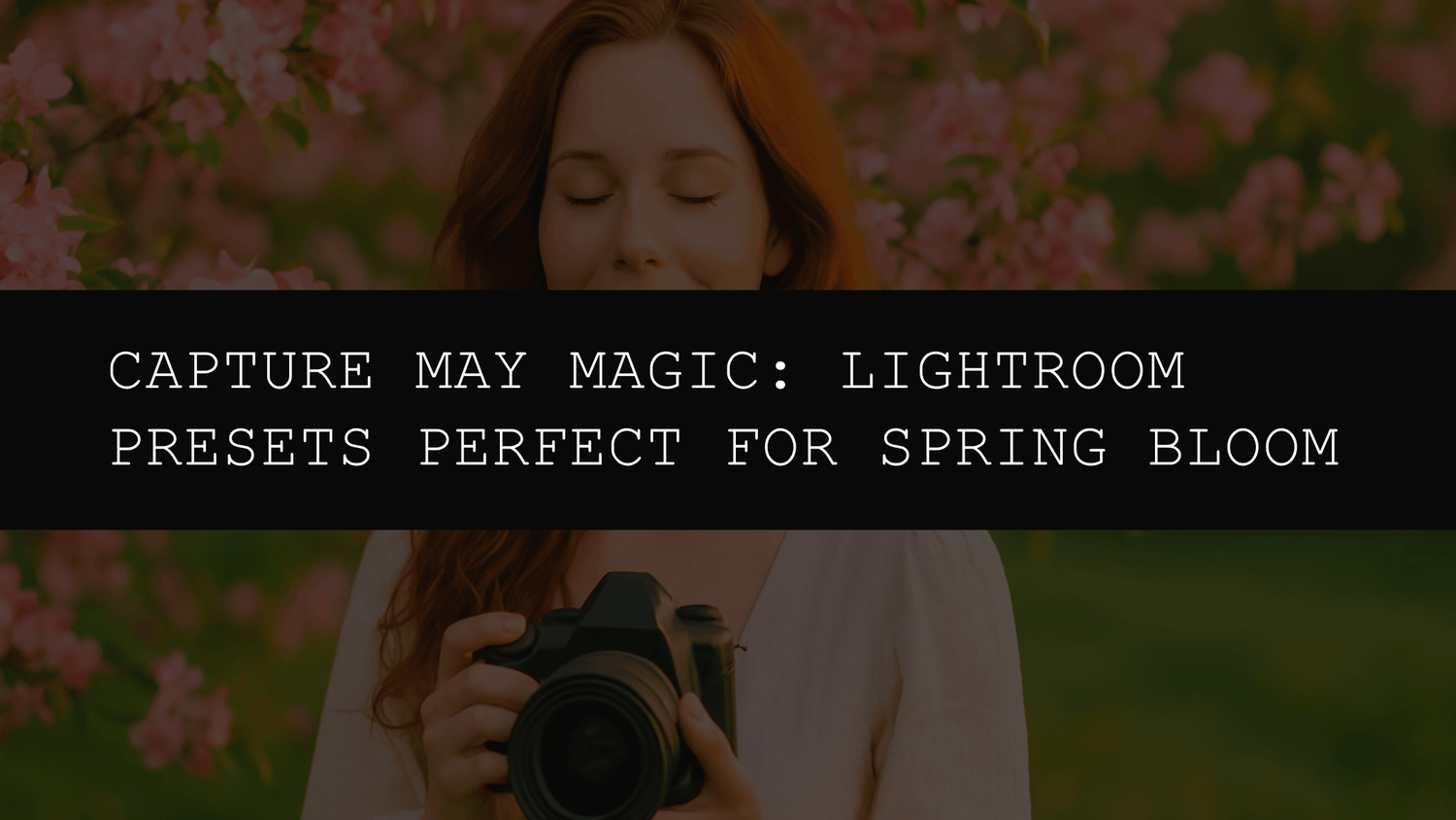 Capture May Magic: Lightroom Presets Perfect for Spring Bloom - AAA Presets
