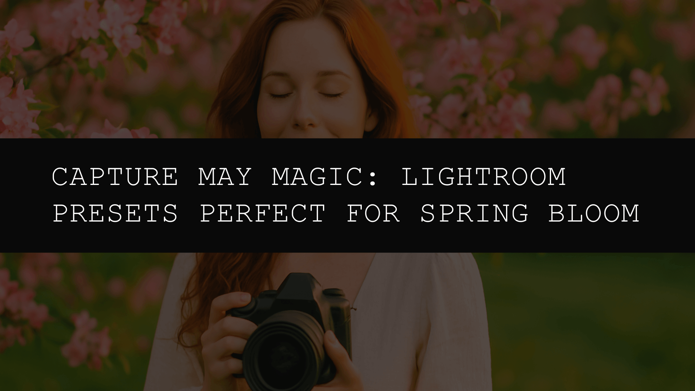 Capture May Magic: Lightroom Presets Perfect for Spring Bloom - AAA Presets
