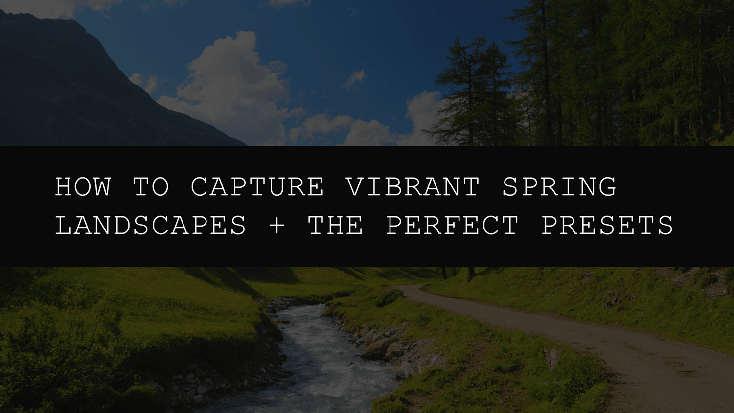 How to Capture Vibrant Spring Landscapes + The Perfect Presets - AAA Presets