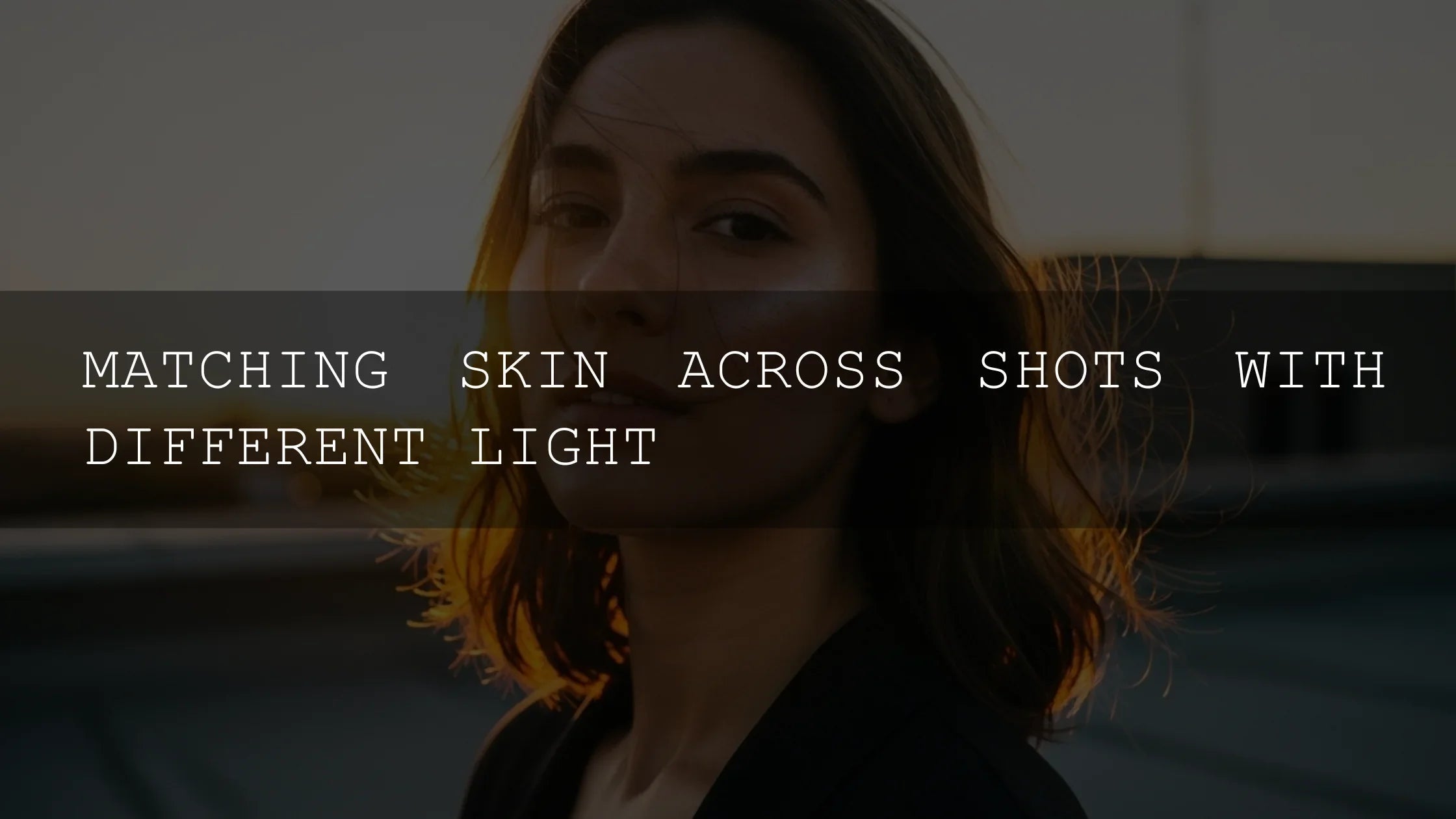 Mastering the Glow: How to Harmonize Skin Tones Across All Your Shots, Regardless of the Light - AAA Presets
