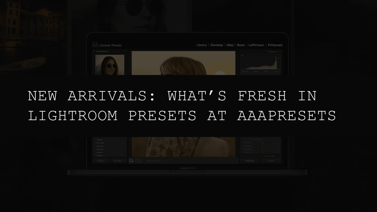 New Arrivals: What’s Fresh in Lightroom Presets at AAAPresets - AAA Presets