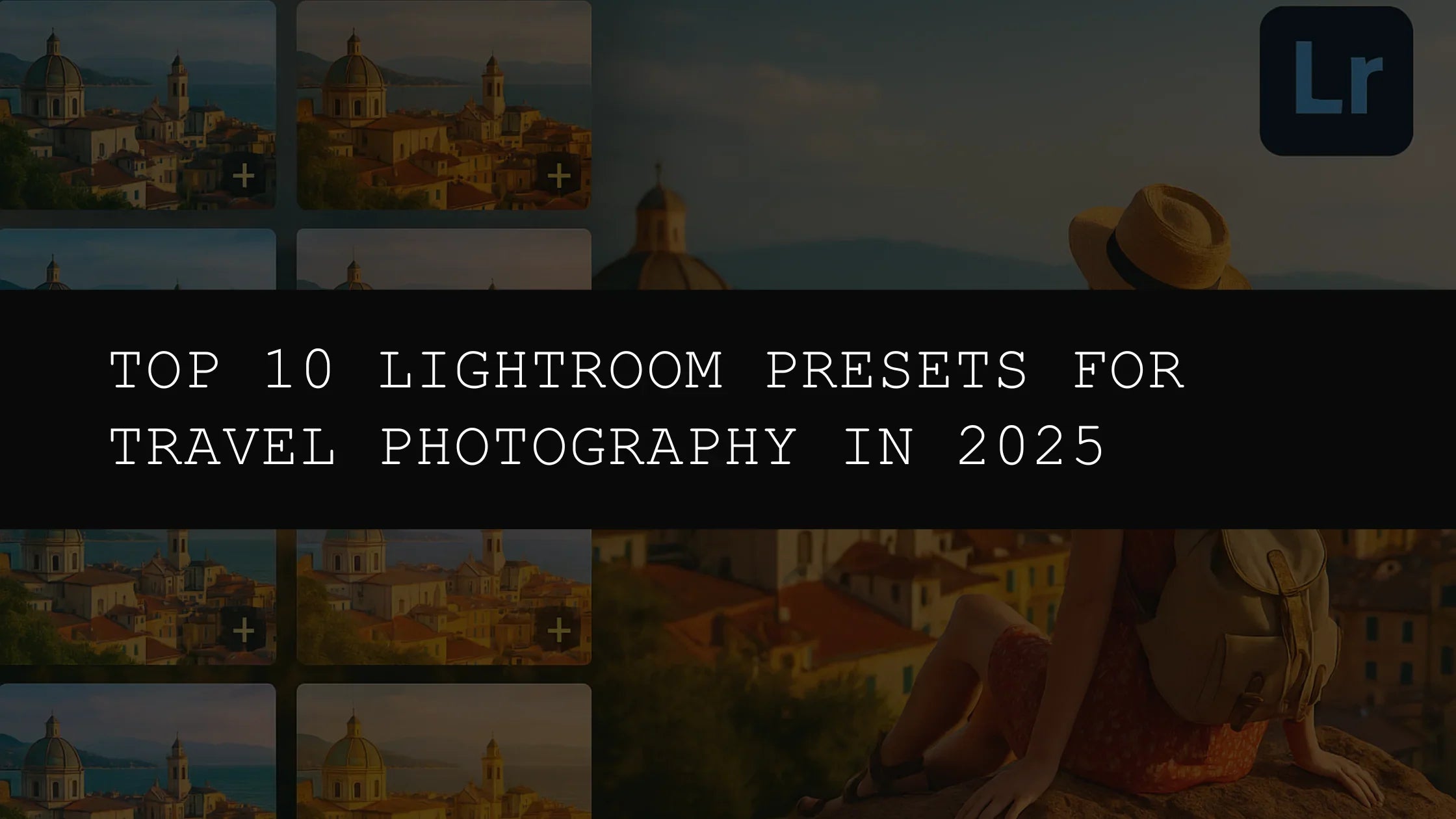 Top 10 Lightroom Presets for Travel Photography in 2025