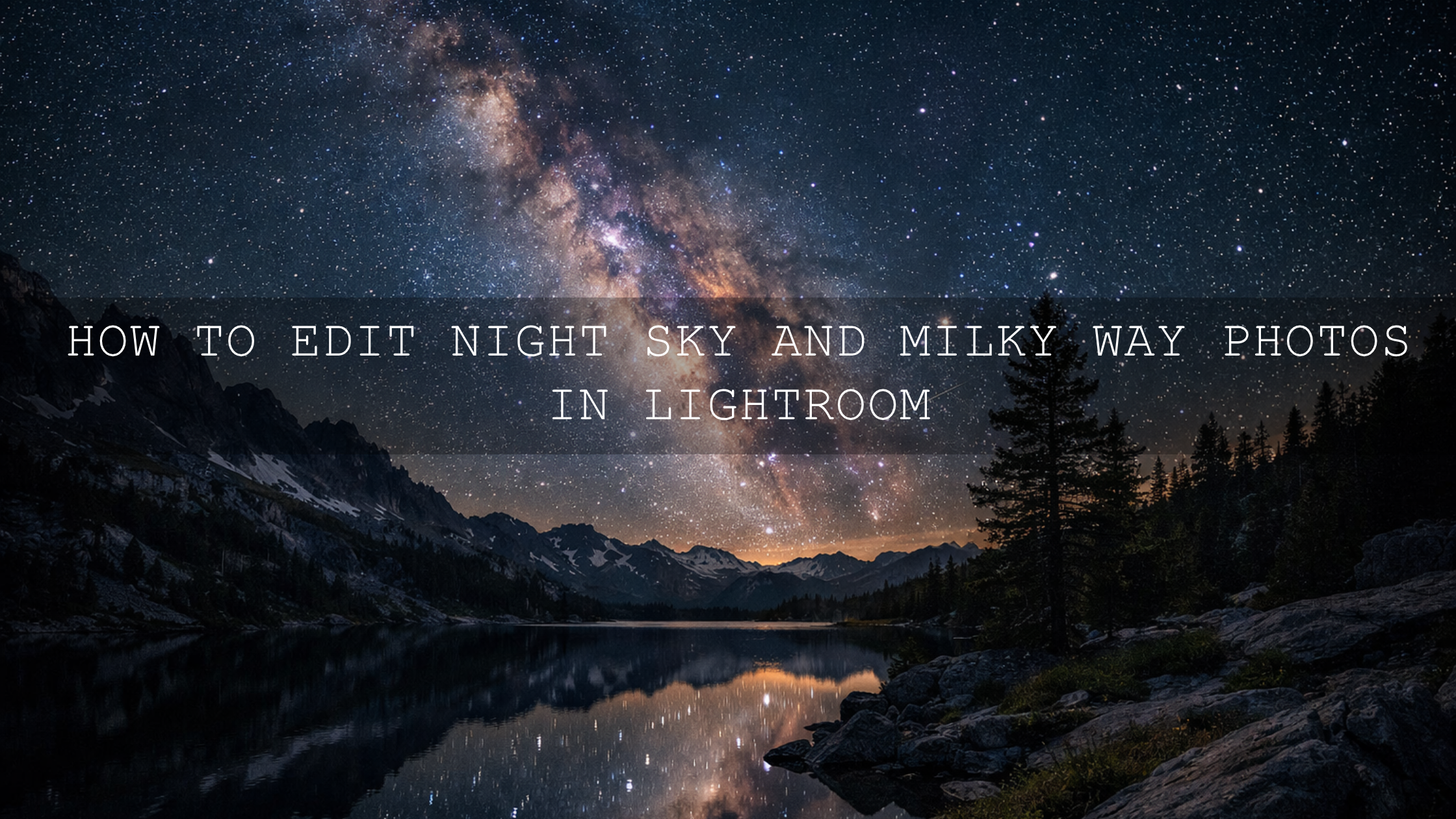 Unlock the Cosmos: Your Ultimate Guide to Editing Night Sky and Milky Way Photos in Lightroom