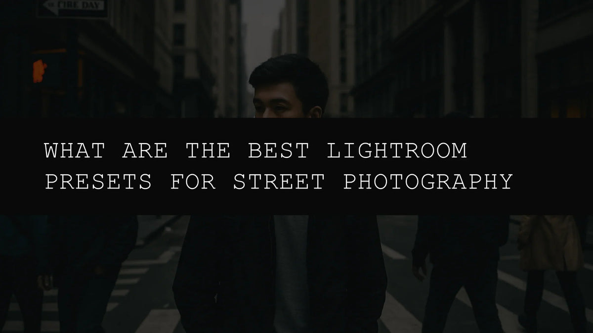 What Are the Best Lightroom Presets for Street Photography in 2025? - AAA Presets