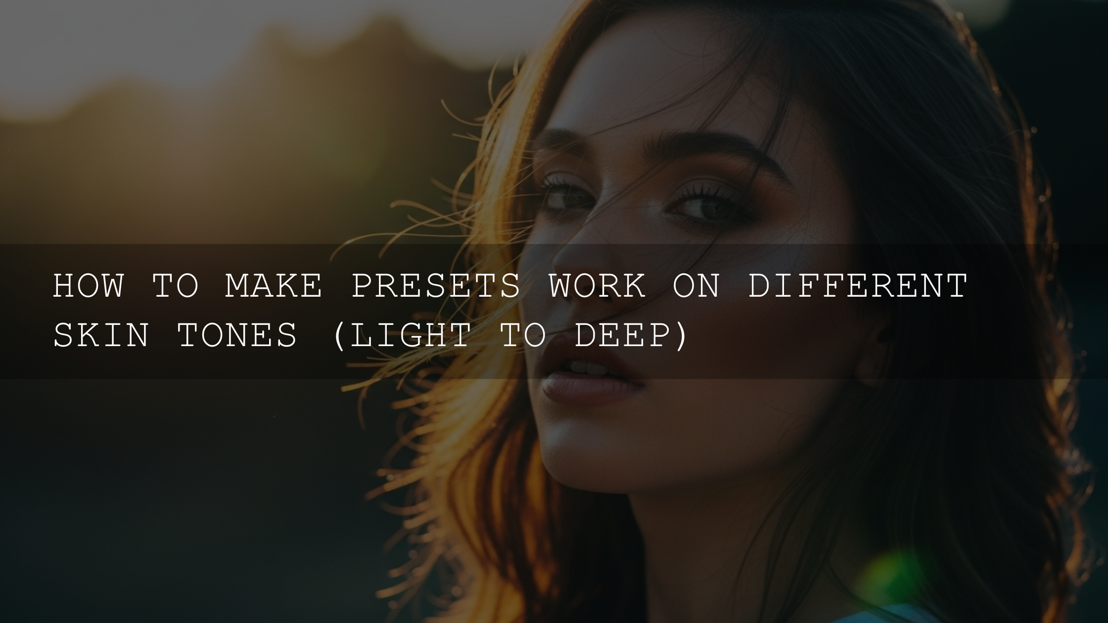 Unlocking the Magic: Making Your Lightroom Presets Shine on Every Skin Tone (Light to Deep)