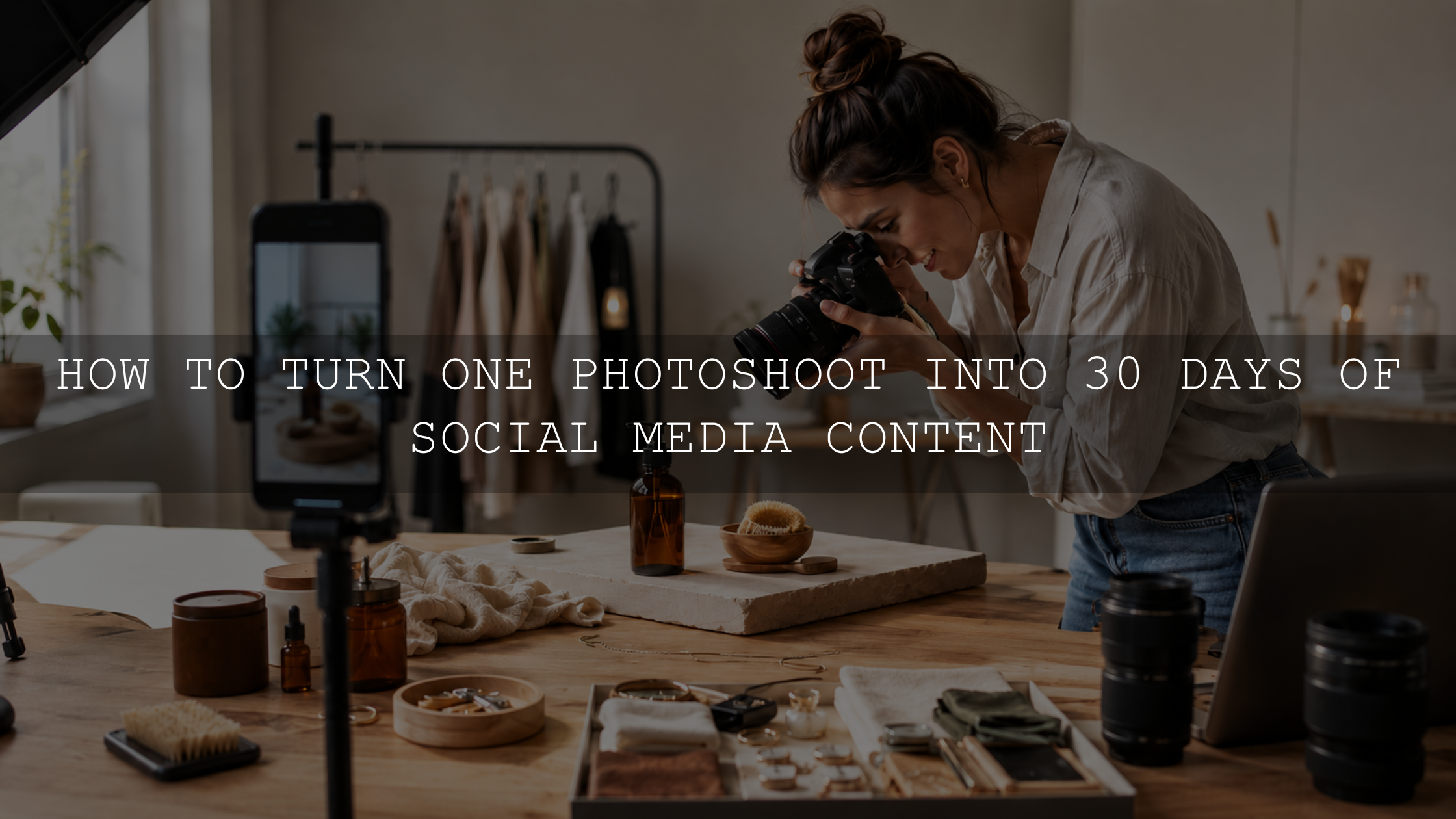 How to Turn One Photoshoot into 30 Days of Social Media Content