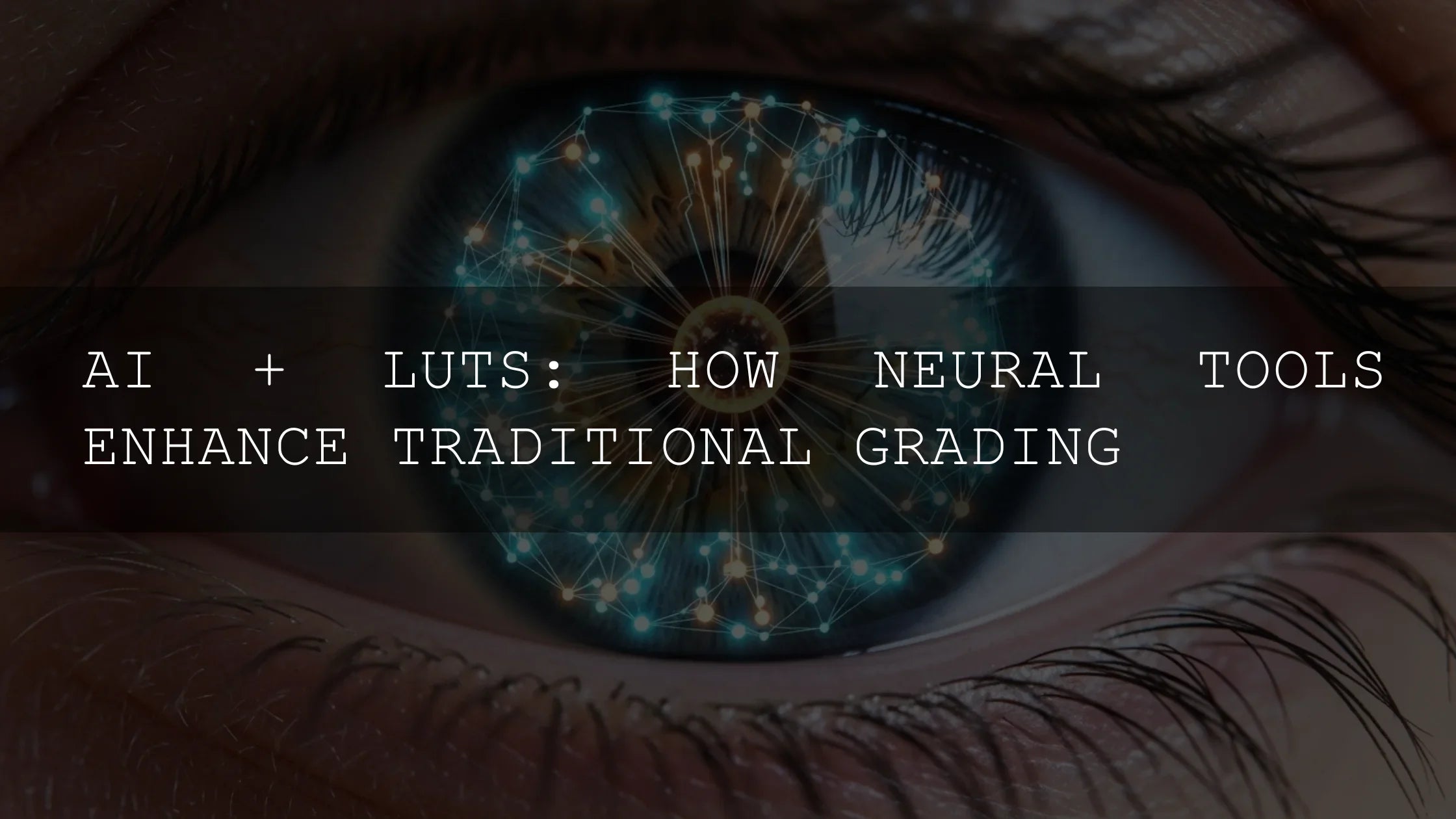 AI + LUTs: How Neural Tools Are Leveling Up Your Color Grading Game