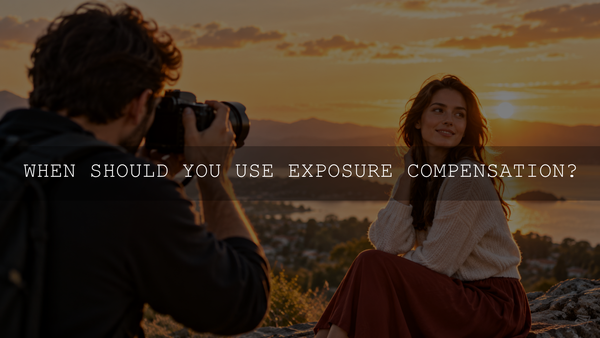 Exposure Compensation: When and How to Use It