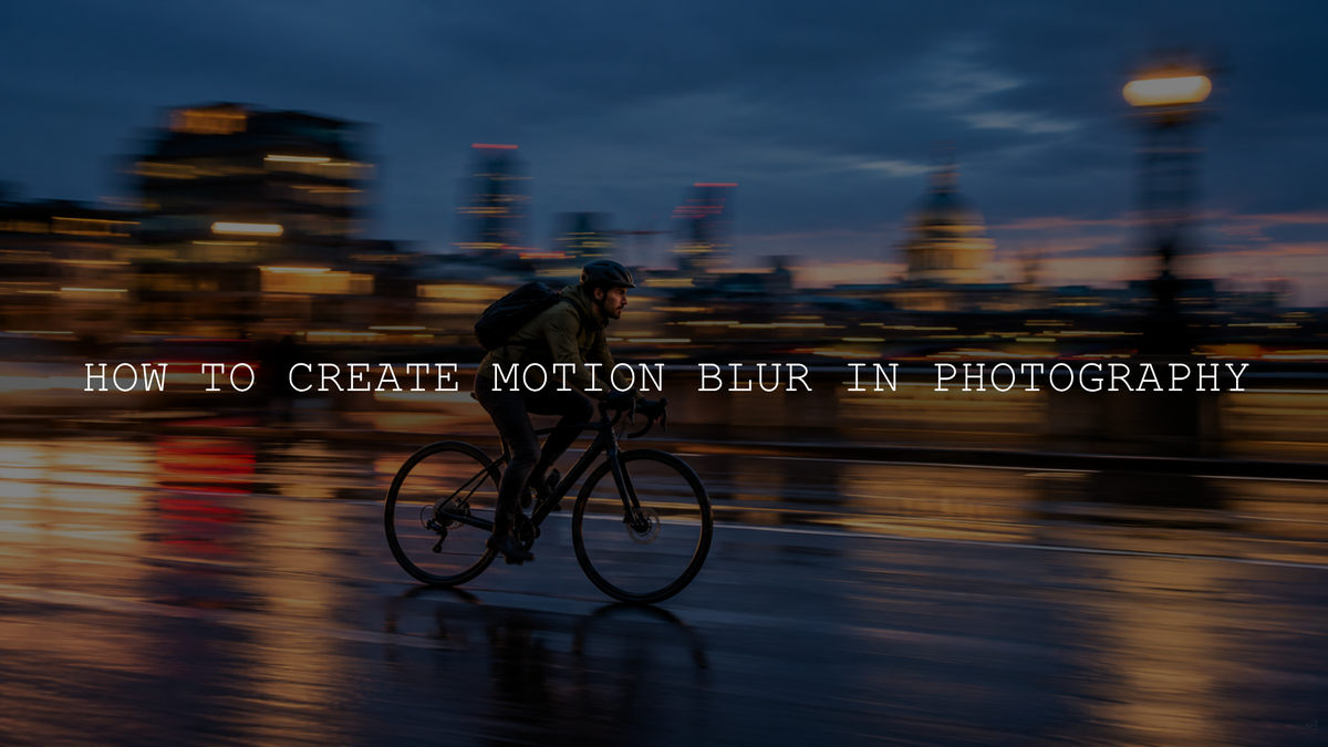 How to Create Motion Blur in Photography