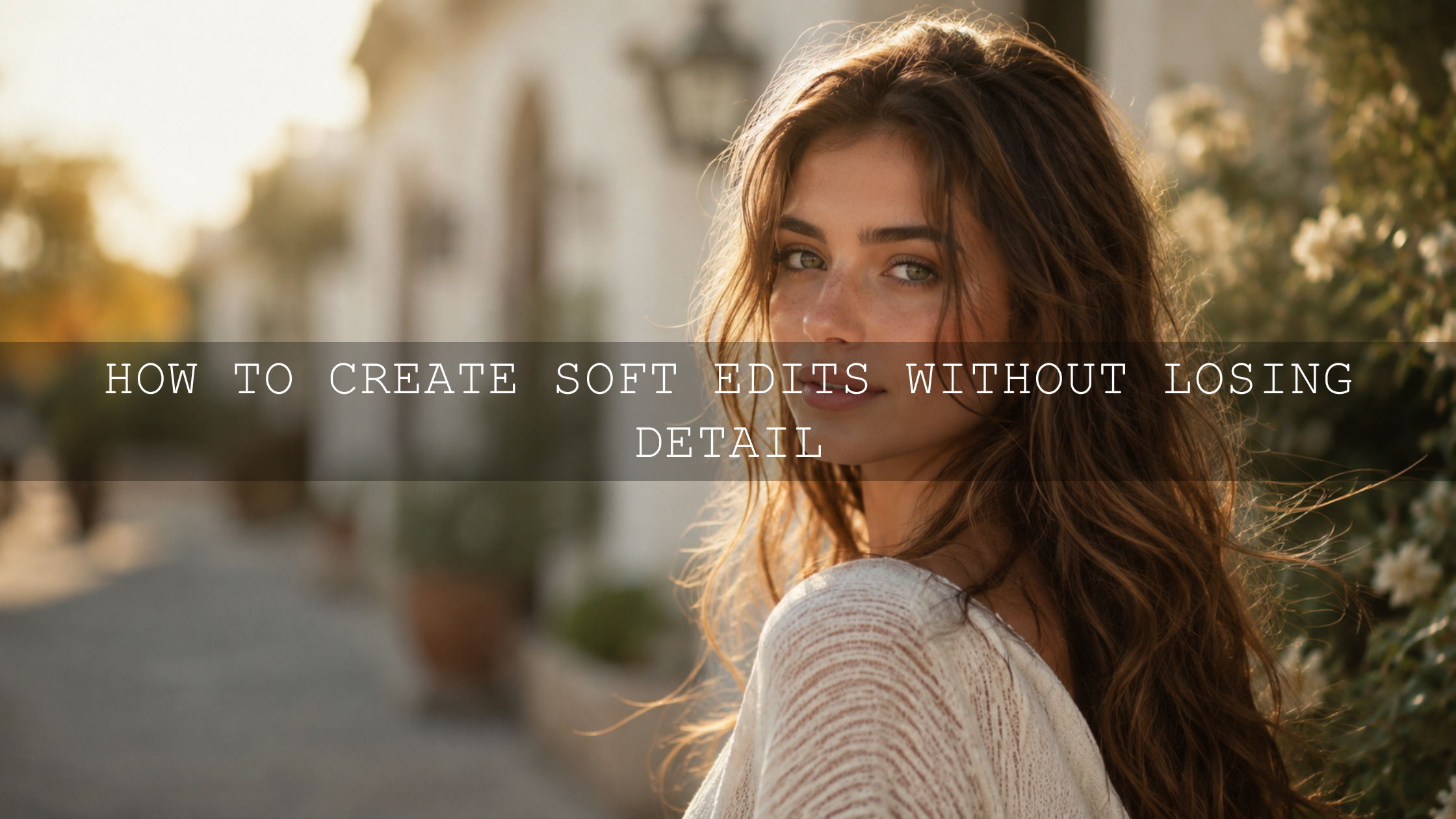 Mastering Soft Edits: Achieve Subtle Enhancements Without Sacrificing Detail in 2026