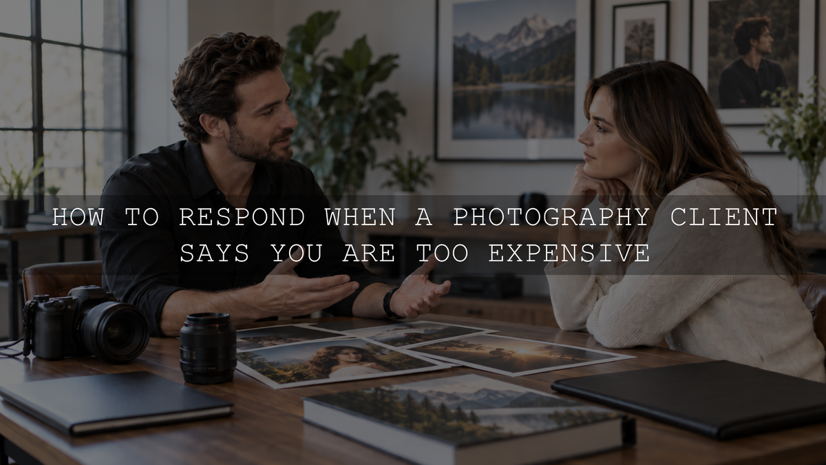 How to Respond When a Photography Client Says You Are Too Expensive