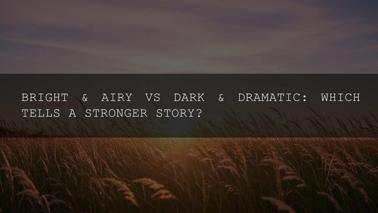 Bright & Airy vs Dark & Dramatic: Which Tells a Stronger Story? - AAA Presets