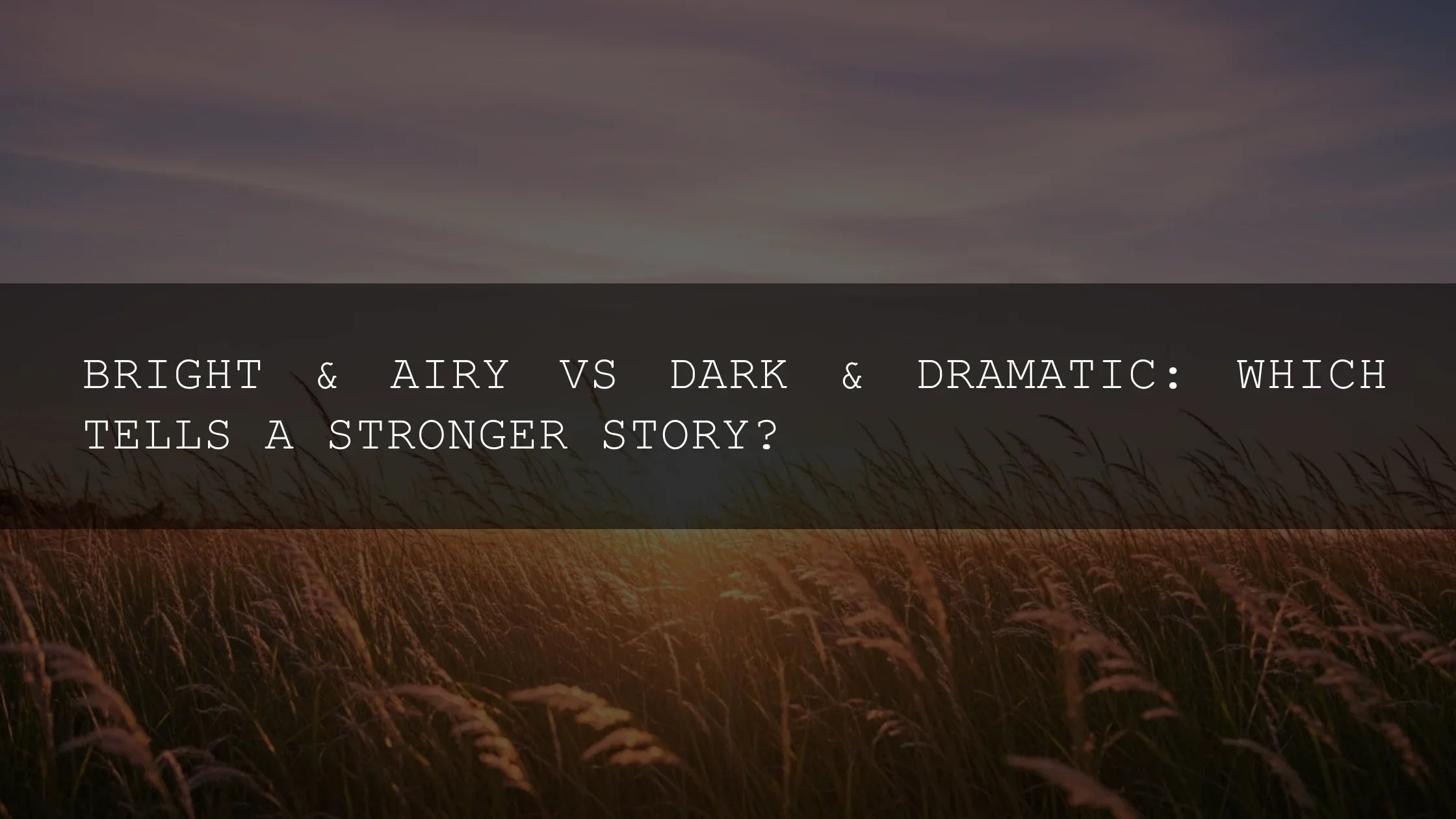 Bright & Airy vs Dark & Dramatic: Which Tells a Stronger Story? - AAA Presets
