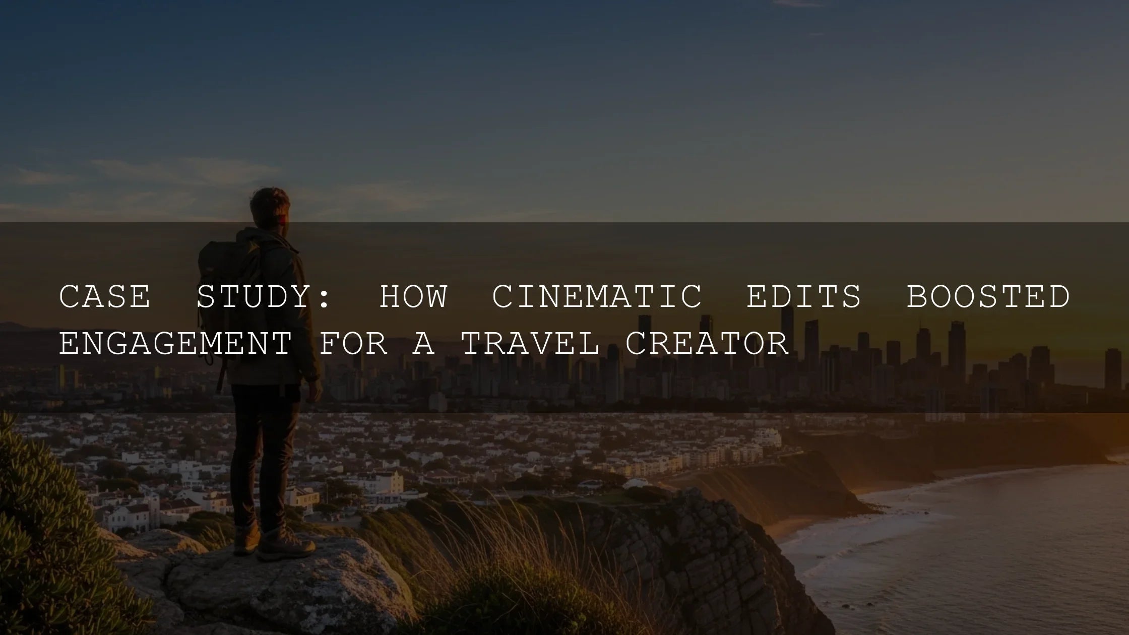 Case Study: How Cinematic Edits Boosted Engagement for a Travel Creator - AAA Presets