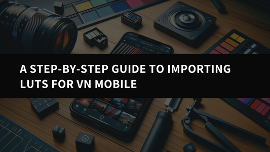A Step-by-Step Guide to Importing LUTs for VN Mobile - aaapresets