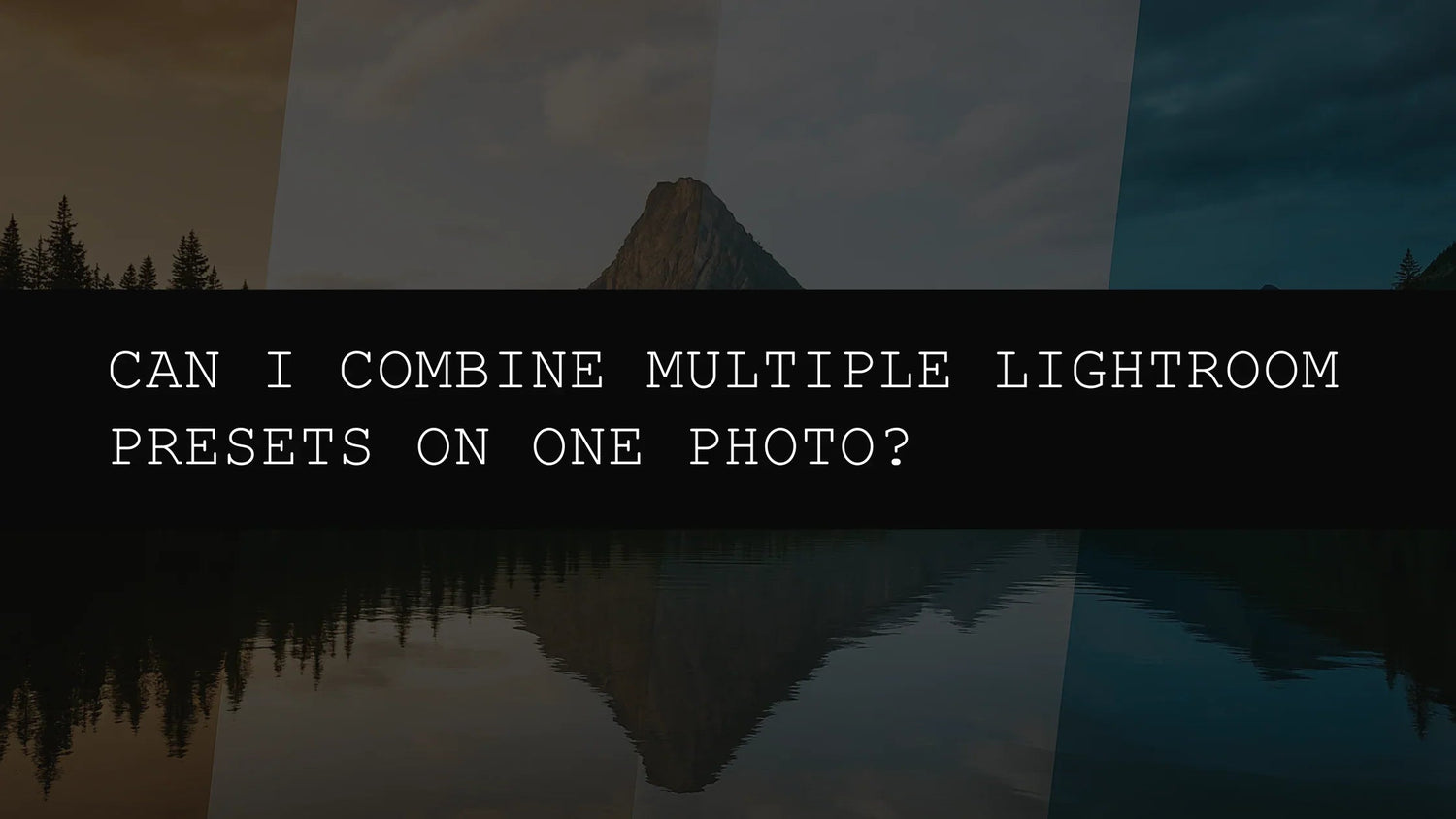 Can I Combine Multiple Lightroom Presets on One Photo? - AAA Presets