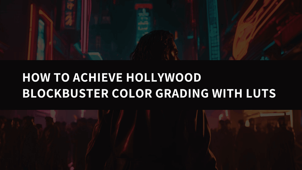 How to Achieve Hollywood Blockbuster Color Grading with LUTs [2026 Guide]