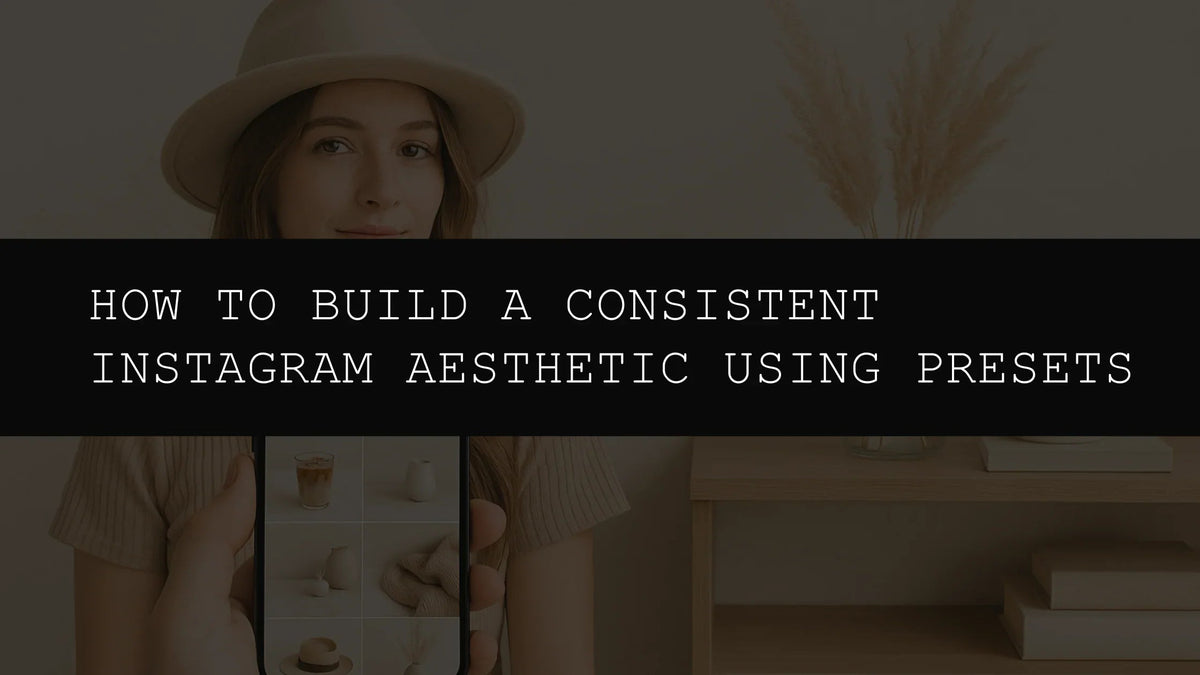 How to Build a Consistent Instagram Aesthetic Using Presets - AAA Presets