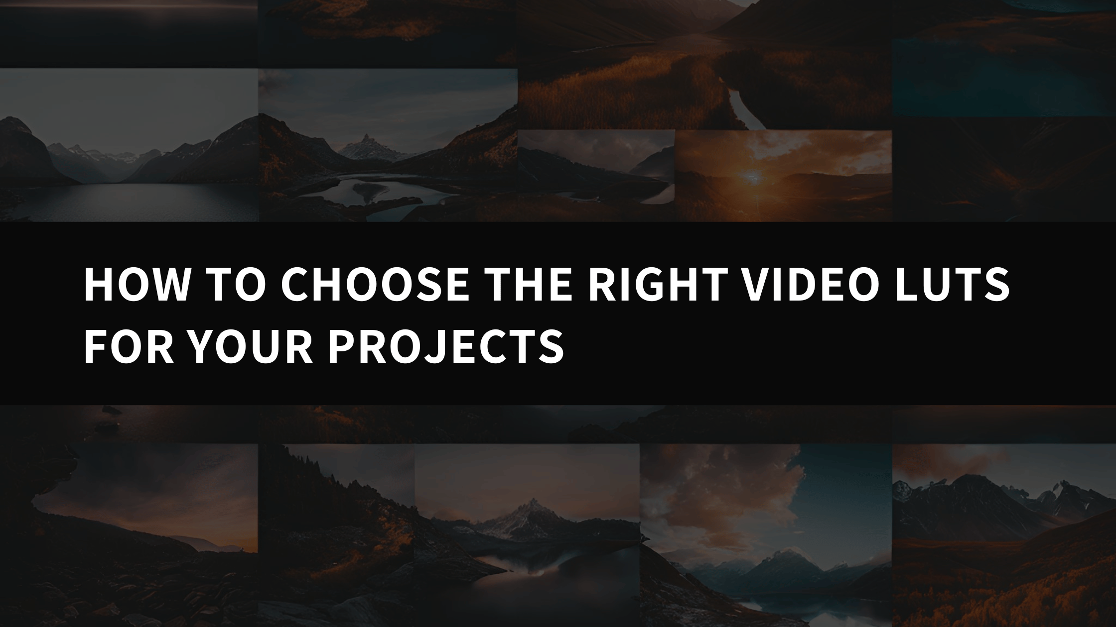 How to Choose the Right Video LUTs for Your Projects: A Comprehensive Guide