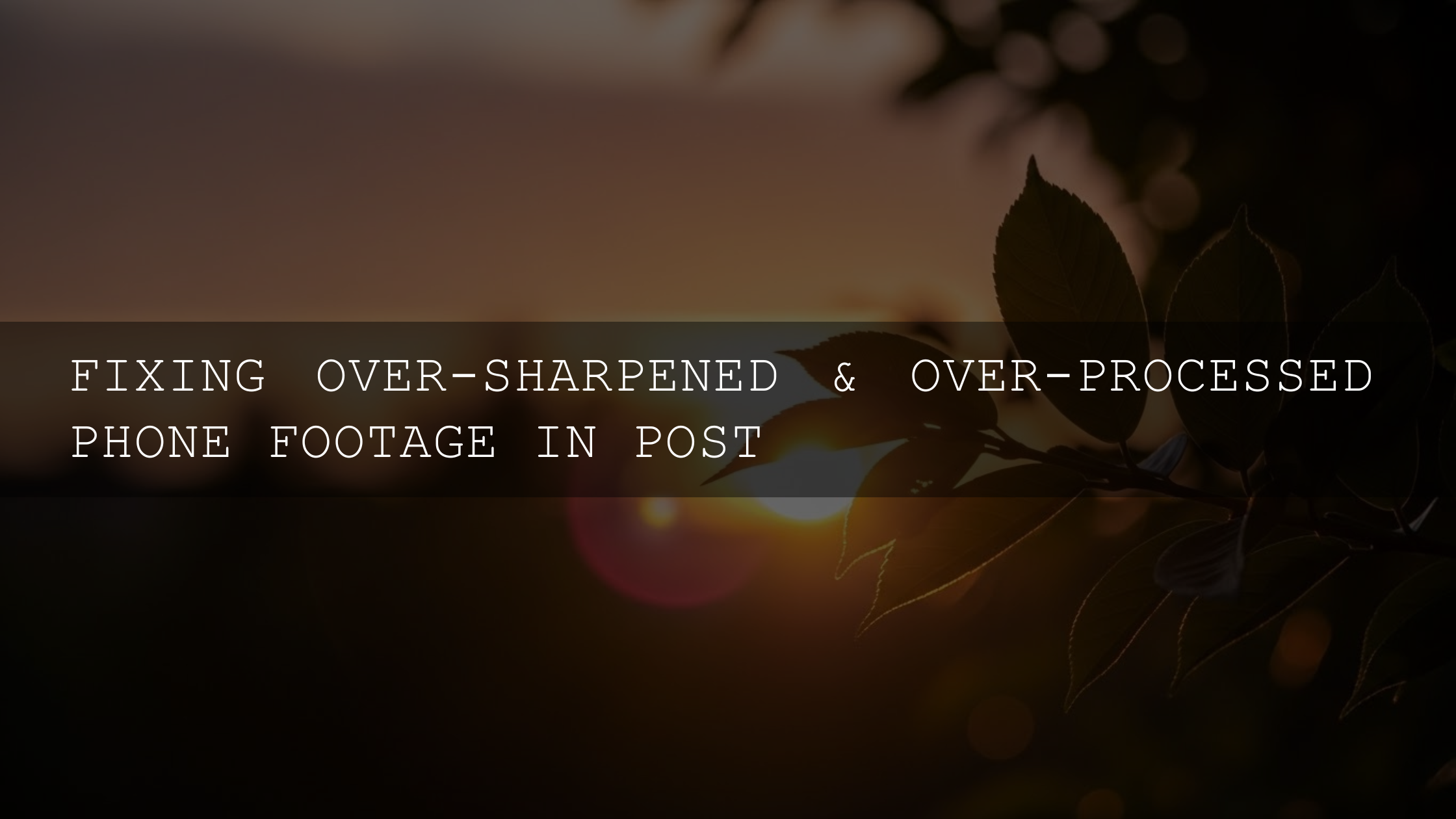 Rescue Your Blurry Shots: Fixing Over-Sharpened & Over-Processed Phone Footage in Post-Production