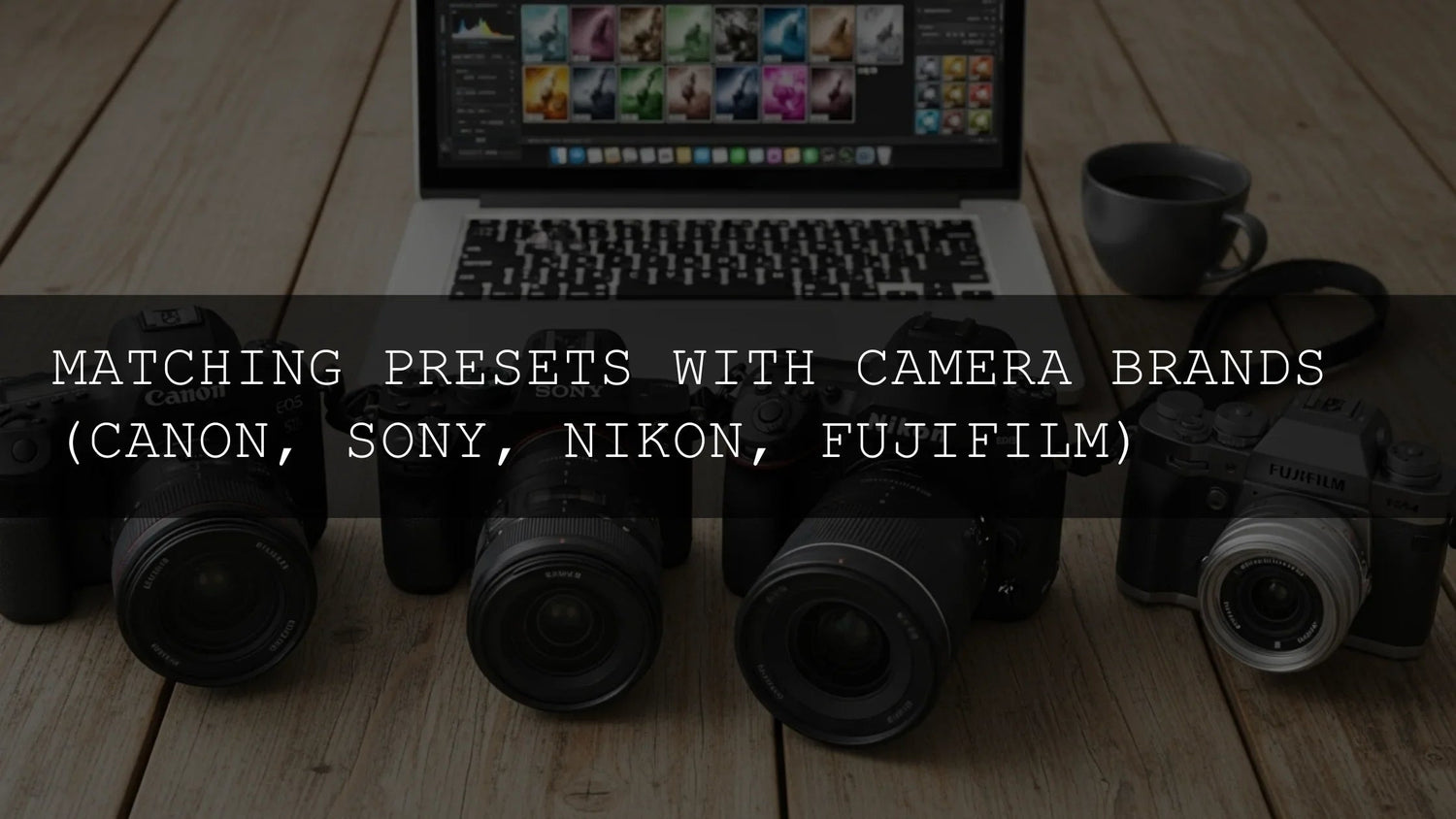 Matching Presets with Camera Brands: Canon, Sony, Nikon, Fujifilm Explained - AAA Presets