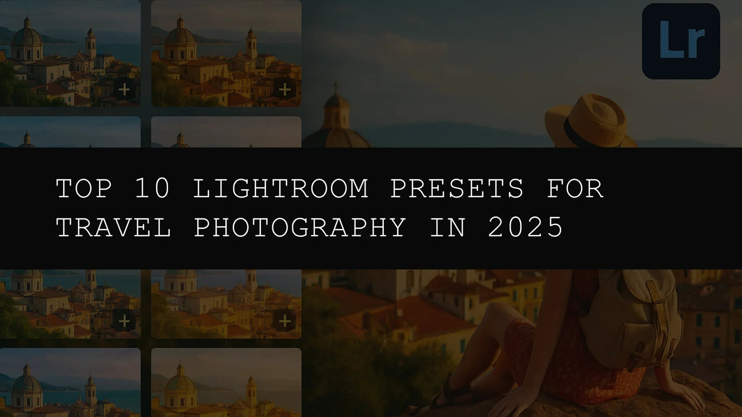 Top 10 Lightroom Presets for Travel Photography in 2025