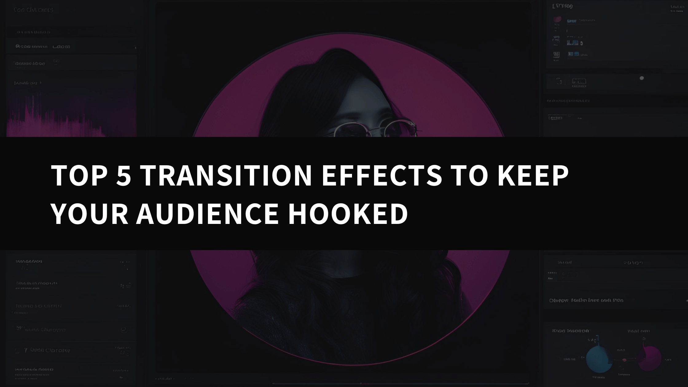 Top 5 Transition Effects to Keep Your Audience Hooked: Elevate Your Video Editing Game